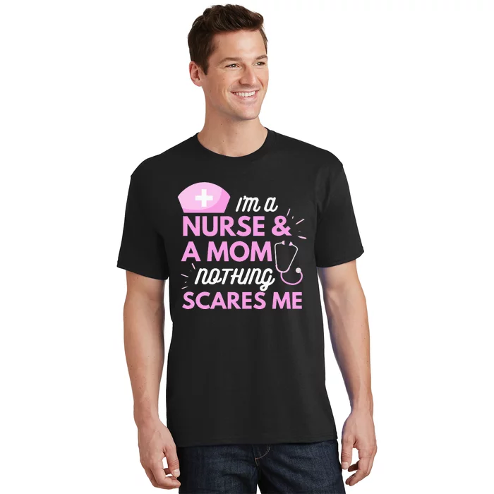 I Am A Mom and A Nurse Nothing Scares Me Funny mom T-Shirt