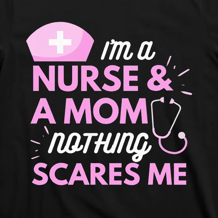 I Am A Mom and A Nurse Nothing Scares Me Funny mom T-Shirt