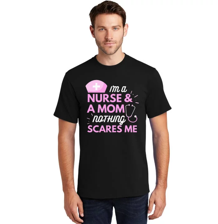 I Am A Mom and A Nurse Nothing Scares Me Funny mom Tall T-Shirt