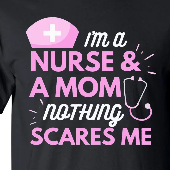 I Am A Mom and A Nurse Nothing Scares Me Funny mom Tall T-Shirt