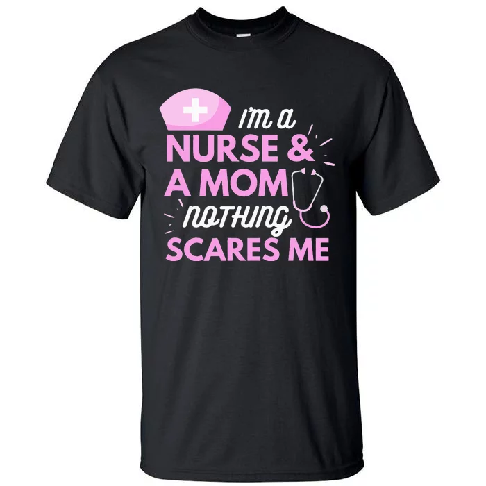 I Am A Mom and A Nurse Nothing Scares Me Funny mom Tall T-Shirt