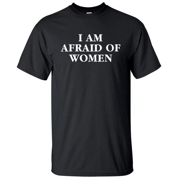 I Am Afraid Of Women Women Empowerment Tall T-Shirt