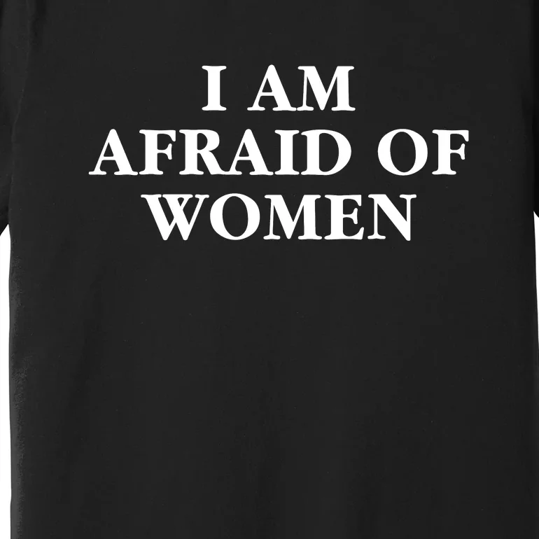 I Am Afraid Of Women Women Empowerment Premium T-Shirt