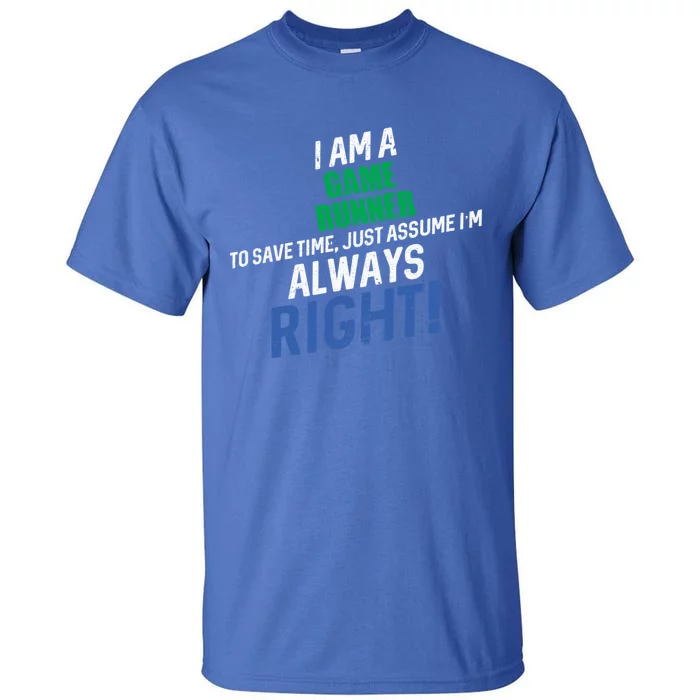 I Am A Game Runner To Save Time IM Always Right Gift Tall T-Shirt