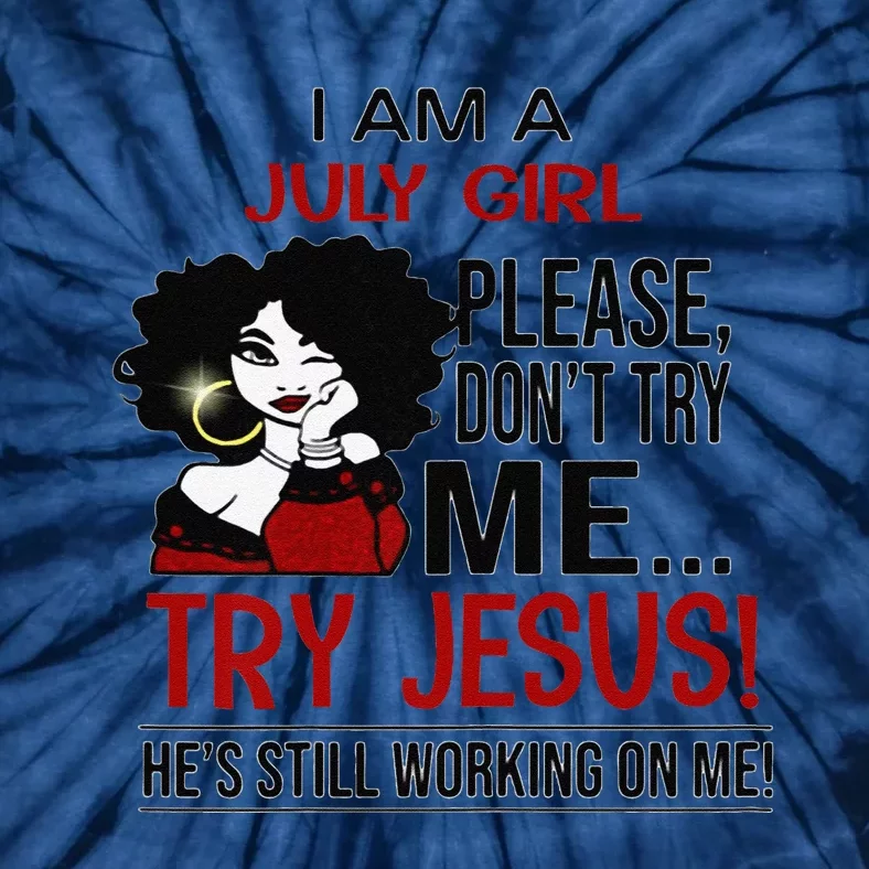 I Am A July Girl Please Dont Try Me Try Jesus Tie-Dye T-Shirt