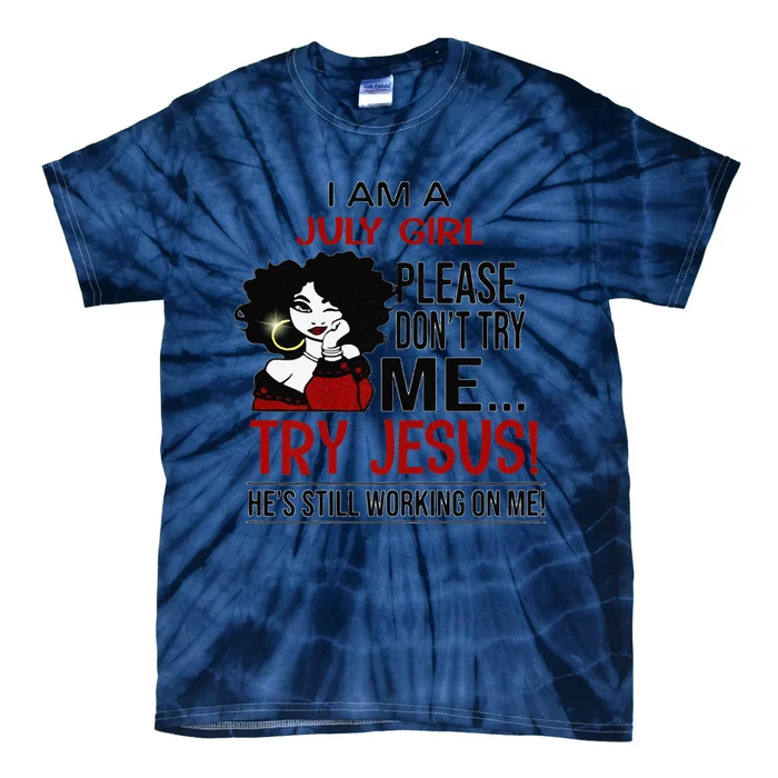 I Am A July Girl Please Dont Try Me Try Jesus Tie-Dye T-Shirt