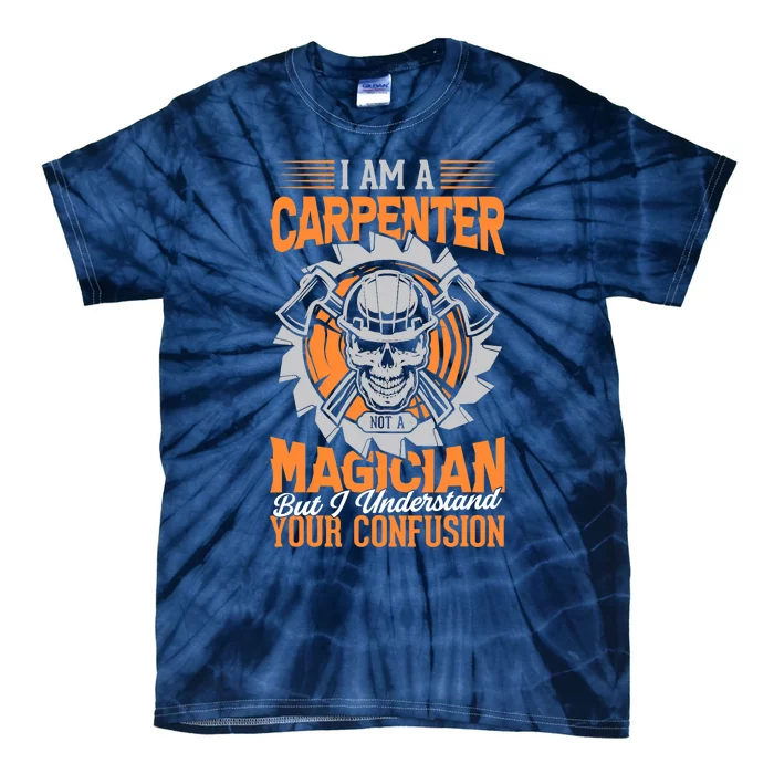 I Am A Carpenter Not A Magician I Understand Your Confusion Tie-Dye T-Shirt