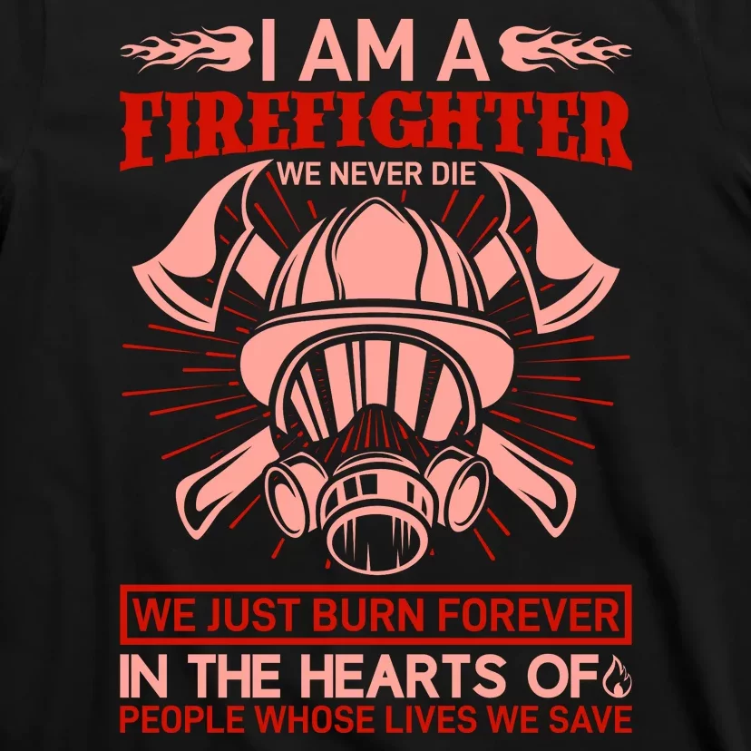 I Am A Firefighter We Never Die We Just Burn Forever T-Shirt