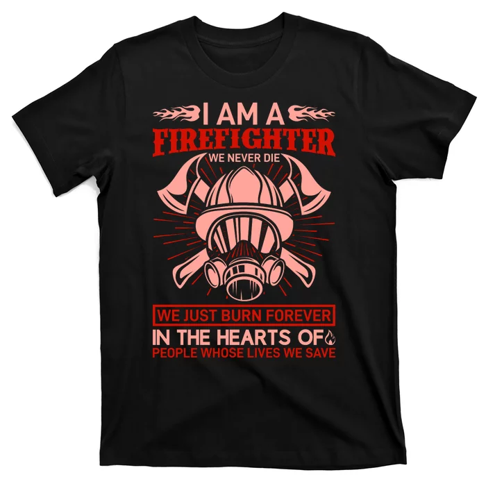 I Am A Firefighter We Never Die We Just Burn Forever T-Shirt