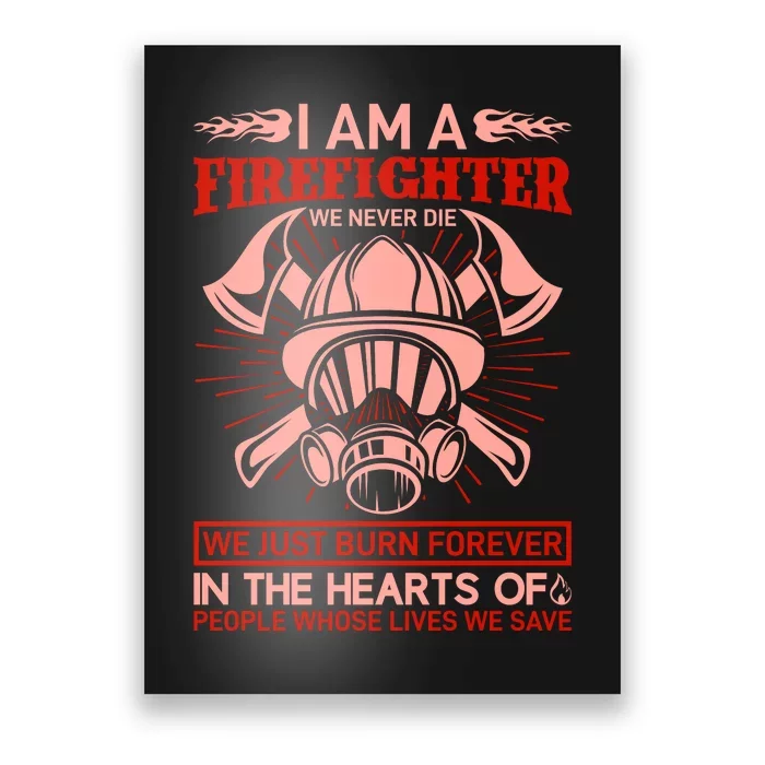 I Am A Firefighter We Never Die We Just Burn Forever Poster