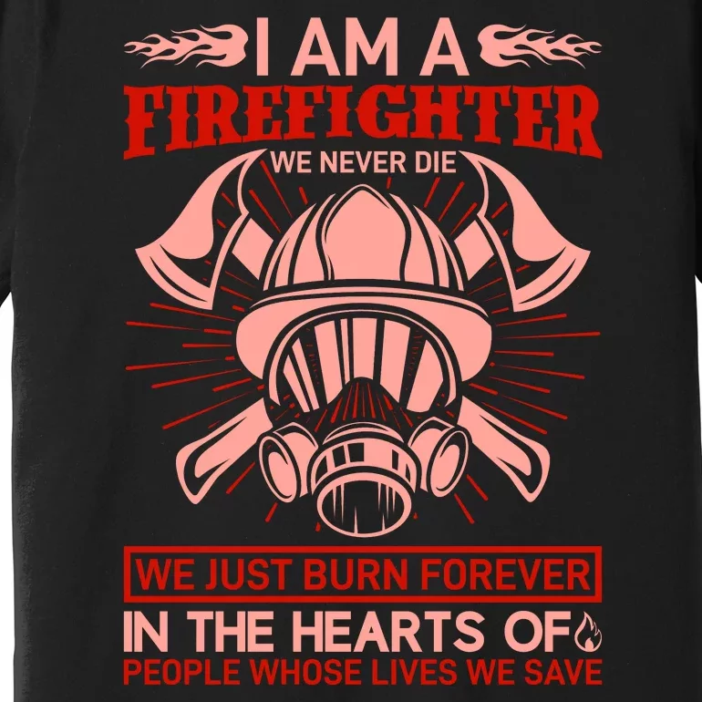 I Am A Firefighter We Never Die We Just Burn Forever Premium T-Shirt