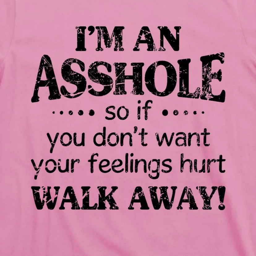 IM An Asshole So If You DonT Want Feelings Hurt Walk Away T-Shirt