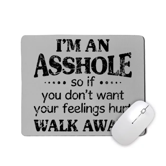 IM An Asshole So If You DonT Want Feelings Hurt Walk Away Mousepad