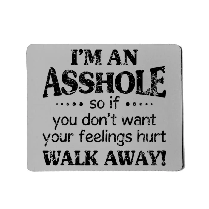 IM An Asshole So If You DonT Want Feelings Hurt Walk Away Mousepad