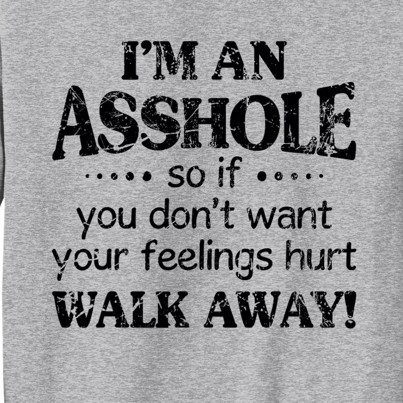 IM An Asshole So If You DonT Want Feelings Hurt Walk Away Sweatshirt