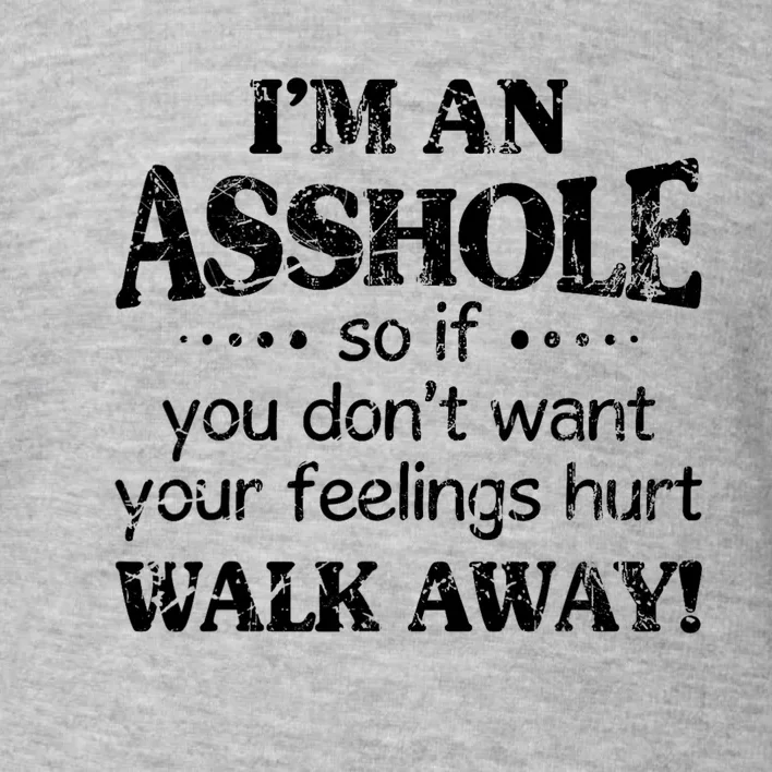 IM An Asshole So If You DonT Want Feelings Hurt Walk Away Toddler Sweatshirt