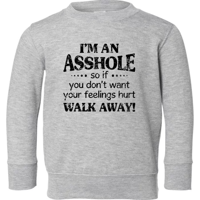 IM An Asshole So If You DonT Want Feelings Hurt Walk Away Toddler Sweatshirt