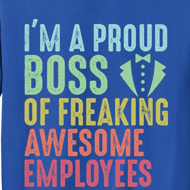 I Am A Proud Boss Of Freaking Awesome Employees Gift Tall Sweatshirt