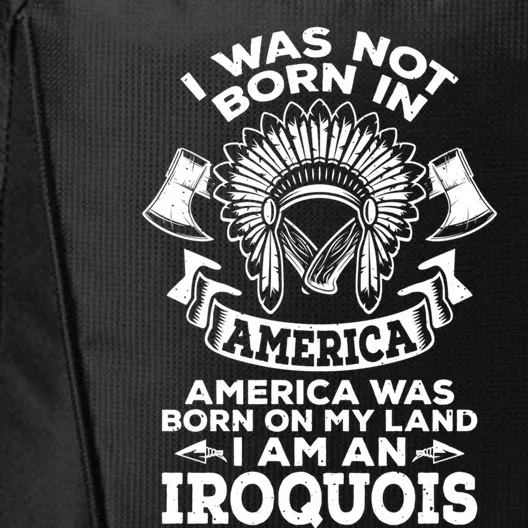 I Am A Iroquois Native Pride American Indian Tribe Iroquois Funny Gift City Backpack