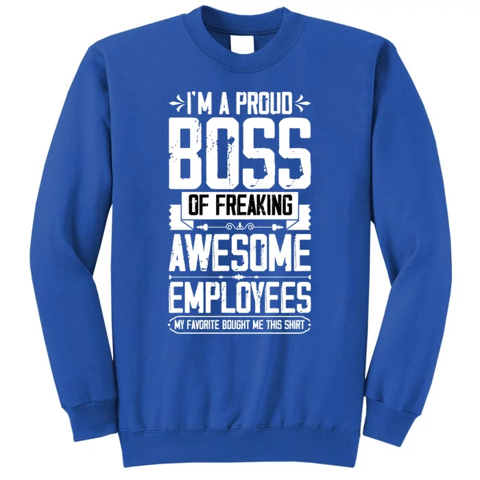 I Am A Proud Boss Of Freaking Awesome Employees Great Gift Tall Sweatshirt