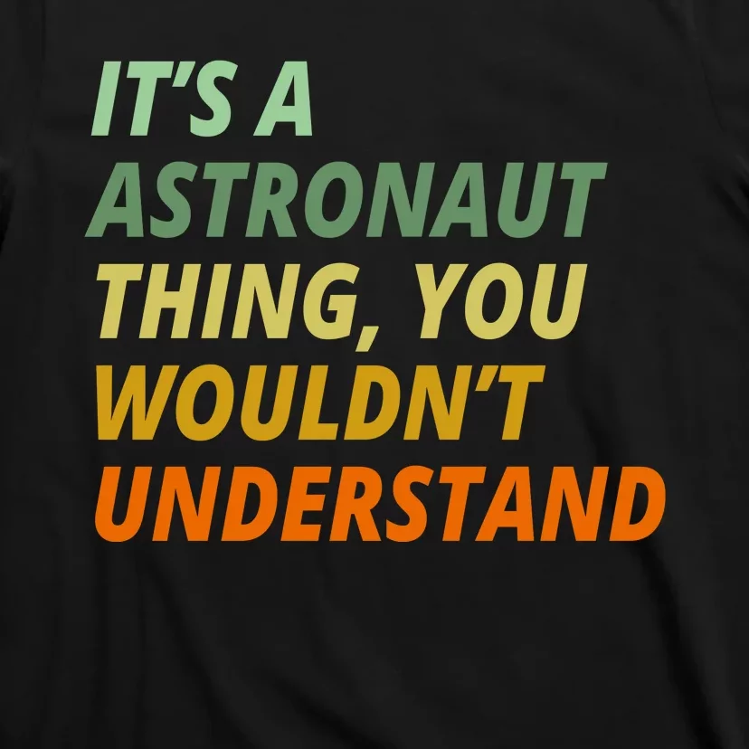 It's A Astronaut Thing You Wouldn't Understand T-Shirt