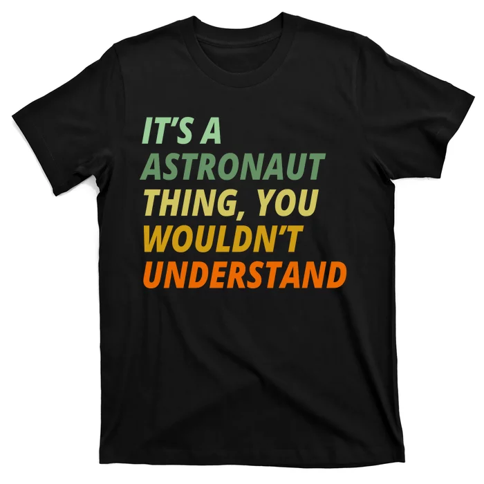 It's A Astronaut Thing You Wouldn't Understand T-Shirt