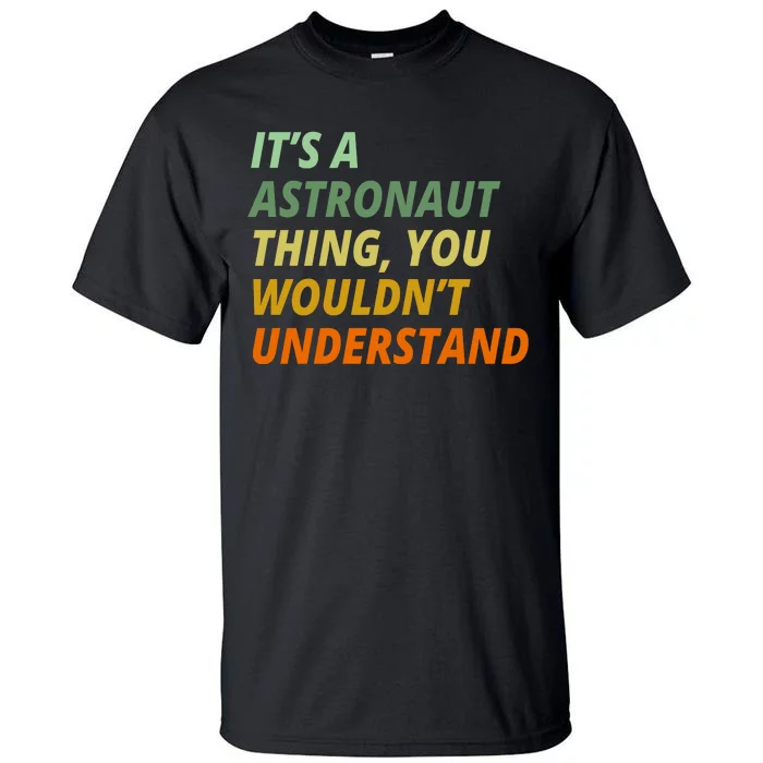 It's A Astronaut Thing You Wouldn't Understand Tall T-Shirt