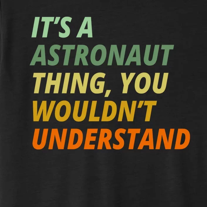 It's A Astronaut Thing You Wouldn't Understand ChromaSoft Performance T-Shirt