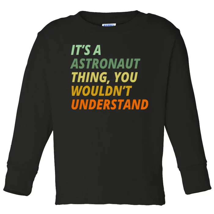 It's A Astronaut Thing You Wouldn't Understand Toddler Long Sleeve Shirt