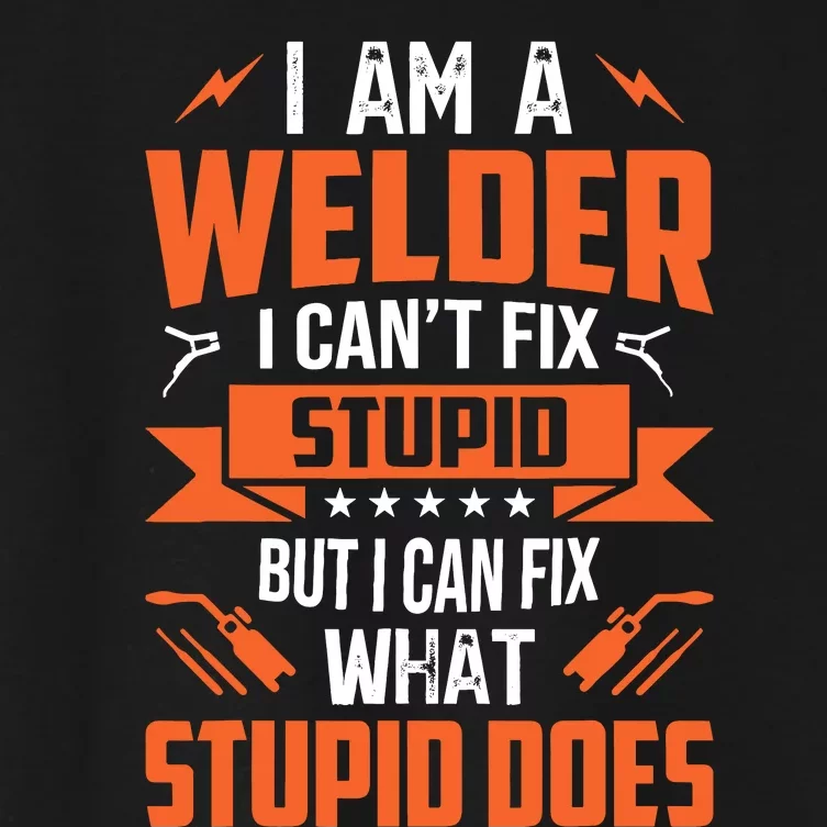 I Am A Welder I CanT Fix Stupid But I Can Fix What Stupid Women's Crop Top Tee