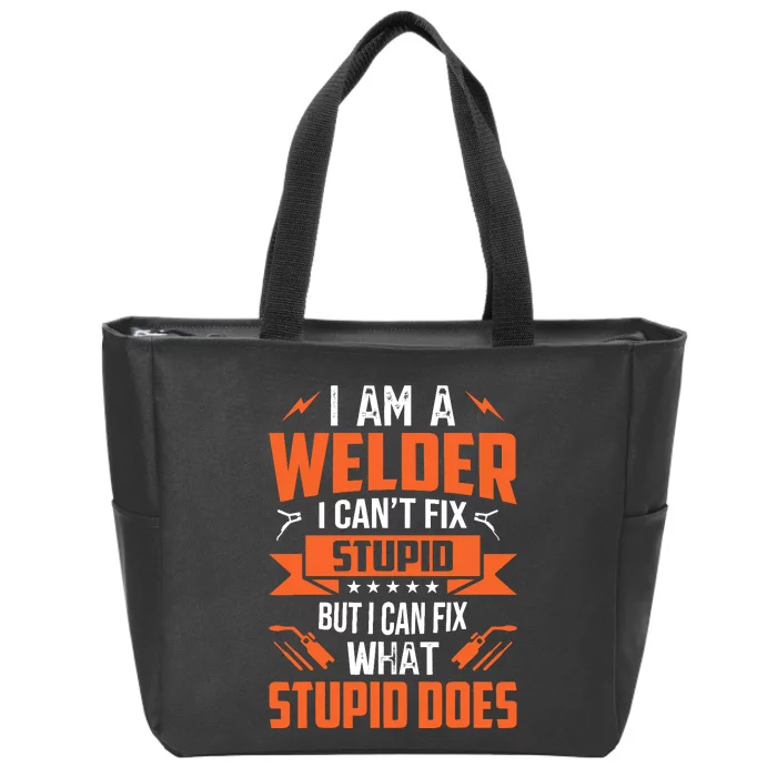 I Am A Welder I CanT Fix Stupid But I Can Fix What Stupid Zip Tote Bag