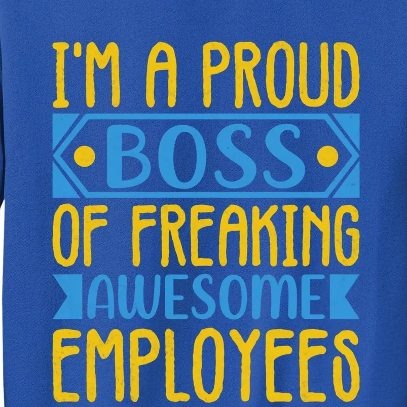 I Am A Proud Boss Of Freaking Awesome Employees Gift Tall Sweatshirt