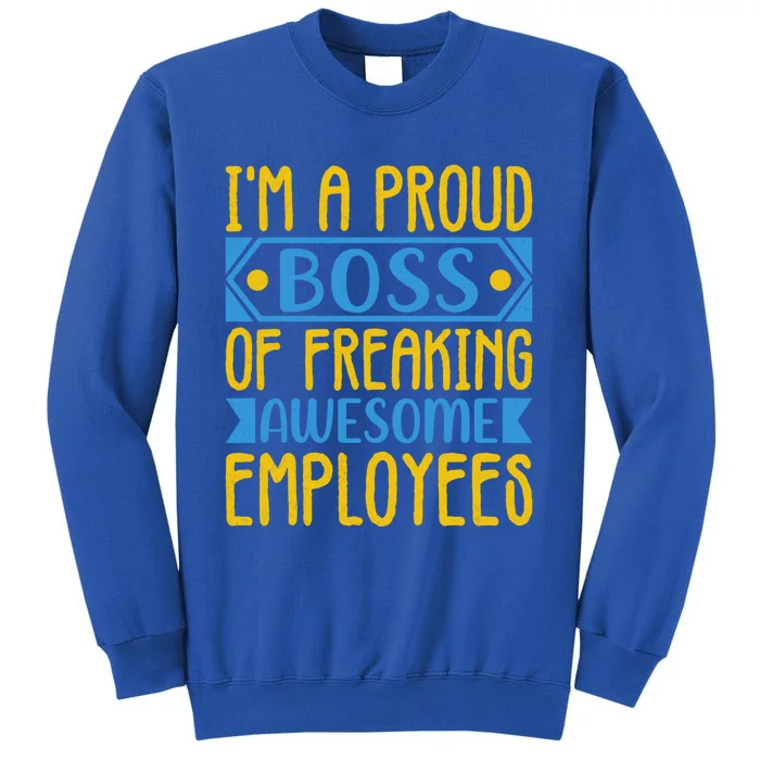 I Am A Proud Boss Of Freaking Awesome Employees Gift Tall Sweatshirt