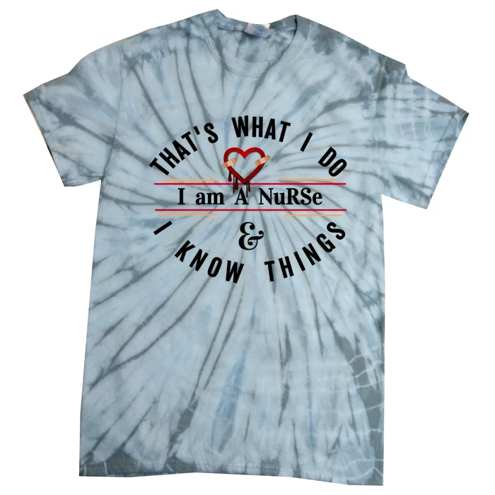 I Am A Nurse I Know Things Gift Idea Gift Tie-Dye T-Shirt