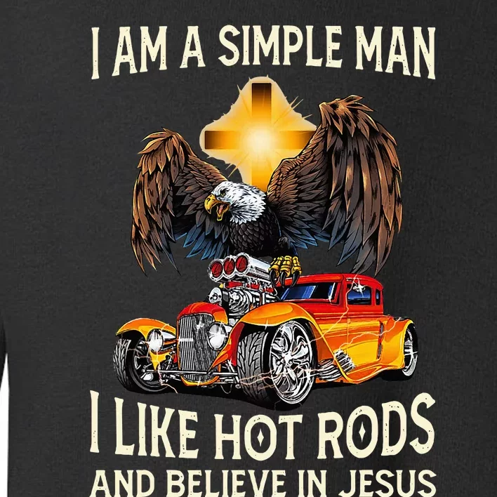 I Am A Simple Man I Like Hot Rods And Believe In Jesus Toddler Sweatshirt