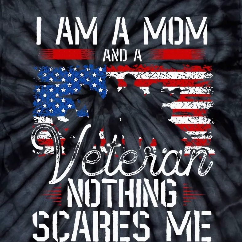 I Am A Mom And A Veteran Nothing Scares Me Veteran Tie-Dye T-Shirt