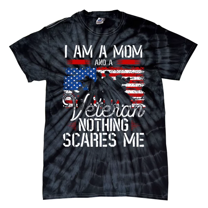 I Am A Mom And A Veteran Nothing Scares Me Veteran Tie-Dye T-Shirt