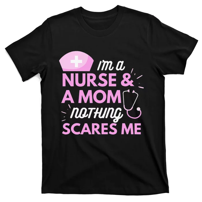 I Am A Mom and A Nurse Nothing Scares Me Funny Nurse T-Shirt