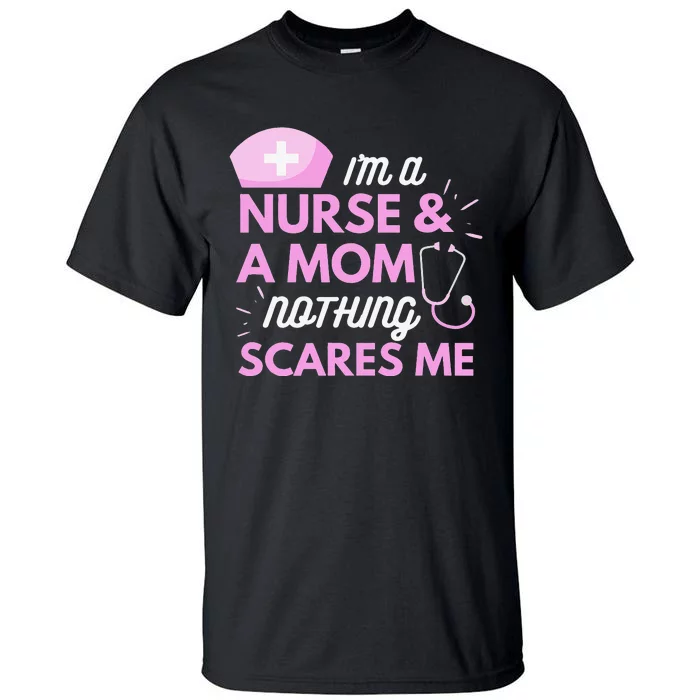 I Am A Mom and A Nurse Nothing Scares Me Funny Nurse Tall T-Shirt