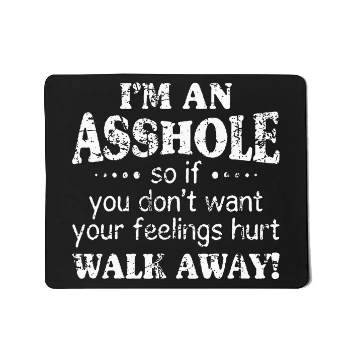 IM An Asshole So If You DonT Want Your Feelings Hurt Walk Mousepad