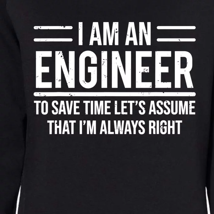 I Am An Engineer To Save Time I'm Always Right Funny TShirt Womens California Wash Sweatshirt