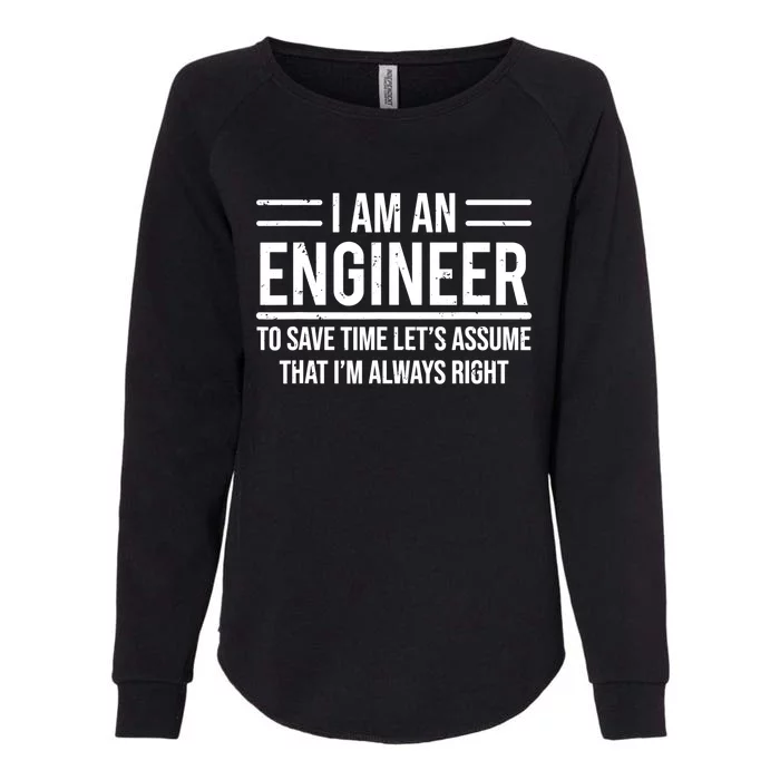 I Am An Engineer To Save Time I'm Always Right Funny TShirt Womens California Wash Sweatshirt