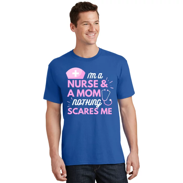 I Am A Mom And A Nurse Nothing Scares Me Funny Nurse Funny Gift T-Shirt