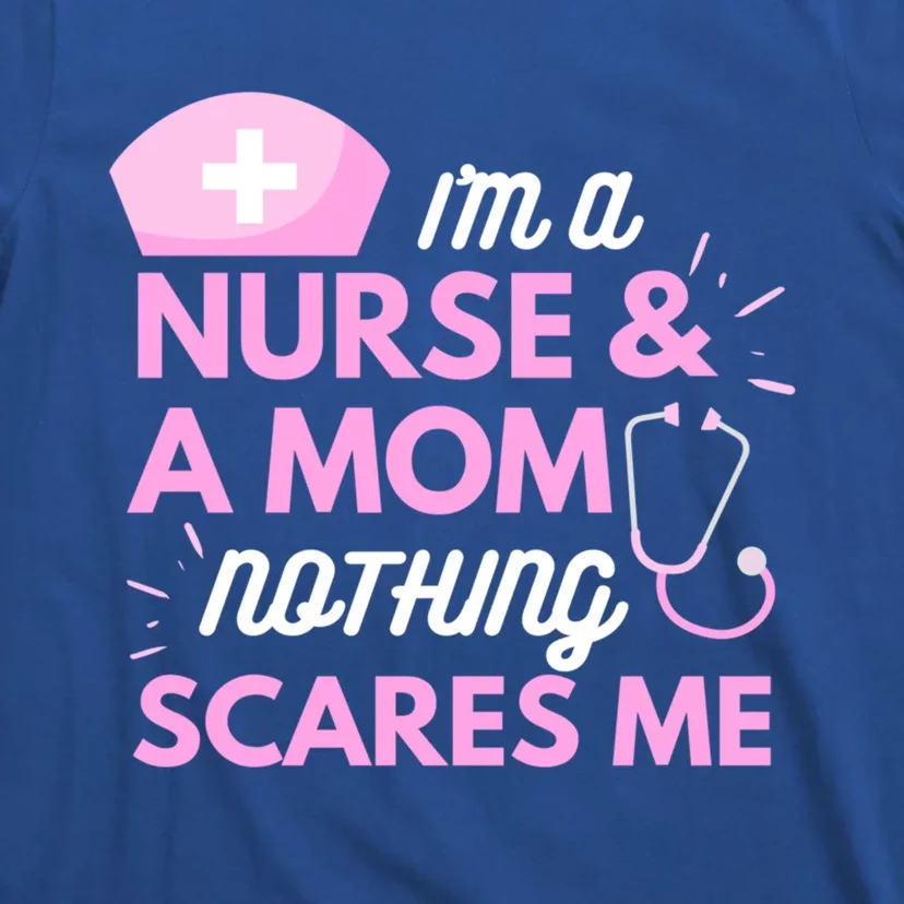 I Am A Mom And A Nurse Nothing Scares Me Funny Nurse Funny Gift T-Shirt