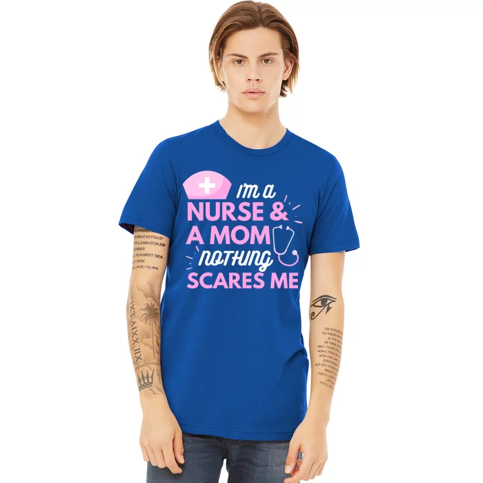 I Am A Mom And A Nurse Nothing Scares Me Funny Nurse Funny Gift Premium T-Shirt