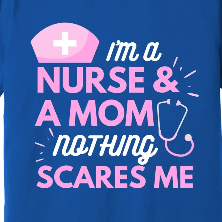 I Am A Mom And A Nurse Nothing Scares Me Funny Nurse Funny Gift Premium T-Shirt