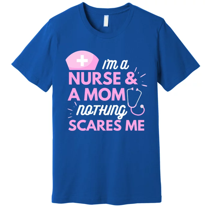 I Am A Mom And A Nurse Nothing Scares Me Funny Nurse Funny Gift Premium T-Shirt