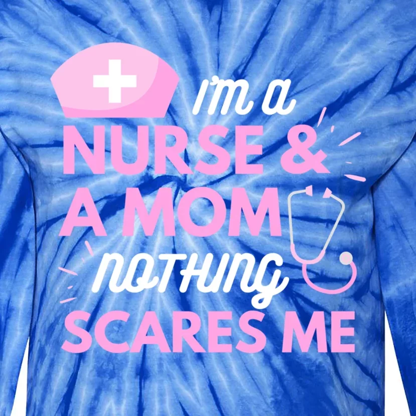 I Am A Mom And A Nurse Nothing Scares Me Funny Nurse Funny Gift Tie-Dye Long Sleeve Shirt