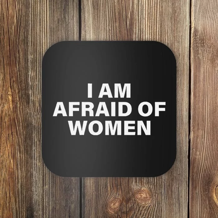 I Am Afraid Of Women Coaster