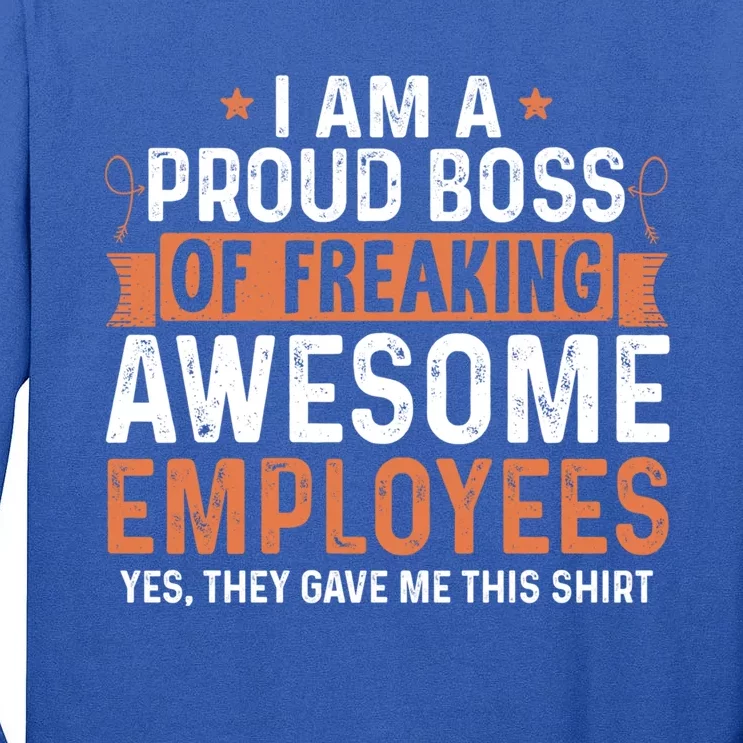 I Am A Proud Boss Of Freaking Awesome Employees Gift Tall Long Sleeve T-Shirt